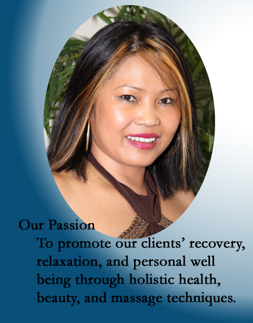 Our Passion is to promote our clients' recovery, relaxation, and personal well being through holistic health, beauty, and massage techniques.